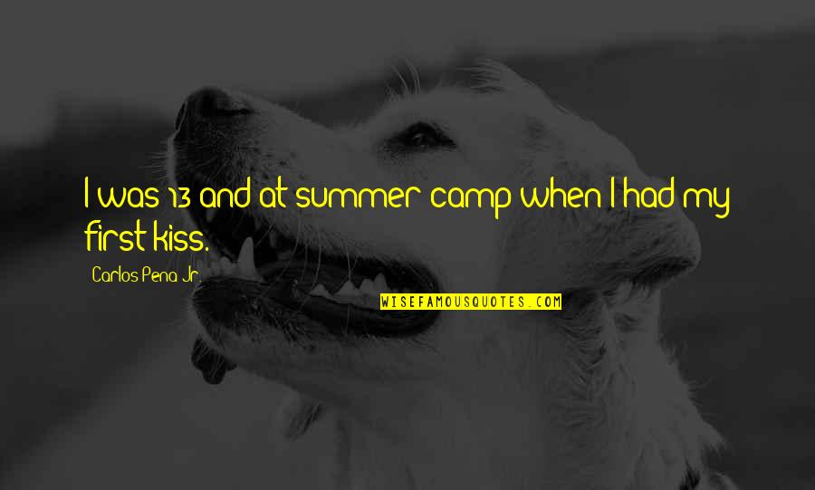 My First Summer Quotes By Carlos Pena Jr.: I was 13 and at summer camp when My First Summer Quotes By Carlos Pena Jr.: I was 13 and at summer camp when