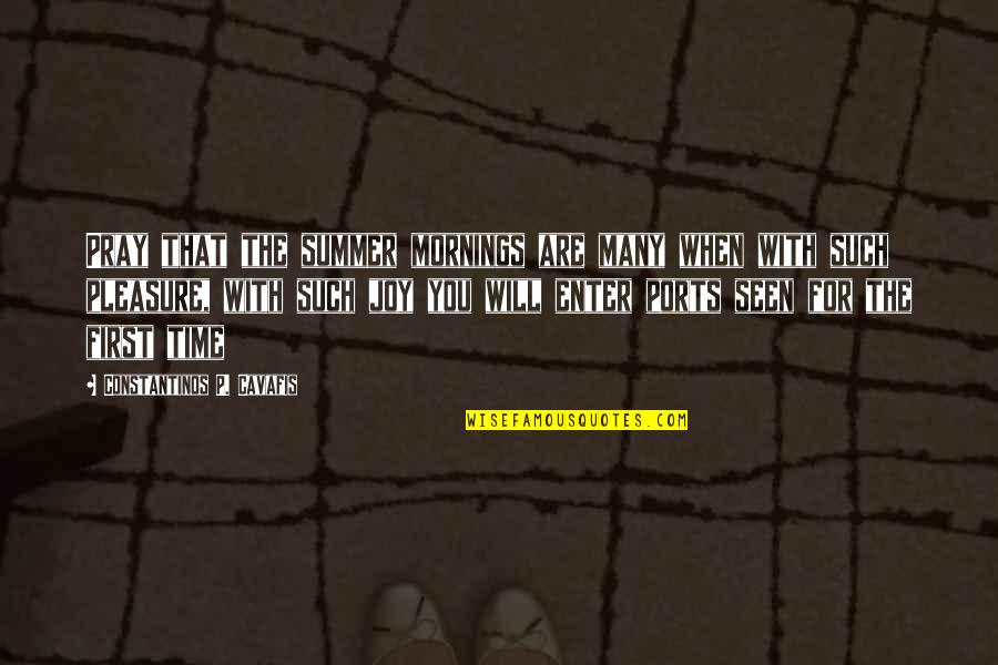 My First Summer Quotes By Constantinos P. Cavafis: Pray that the summer mornings are many when My First Summer Quotes By Constantinos P. Cavafis: Pray that the summer mornings are many when