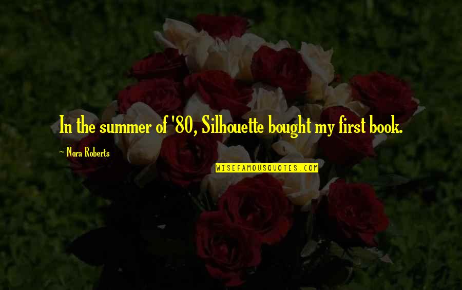 My First Summer Quotes By Nora Roberts: In the summer of '80, Silhouette bought my My First Summer Quotes By Nora Roberts: In the summer of '80, Silhouette bought my