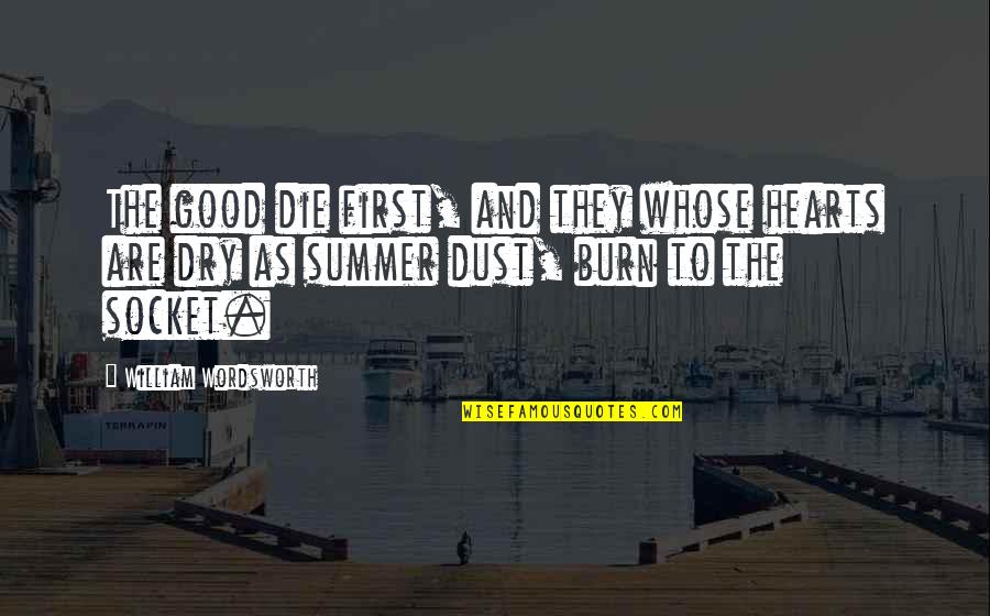 My First Summer Quotes By William Wordsworth: The good die first, and they whose hearts My First Summer Quotes By William Wordsworth: The good die first, and they whose hearts