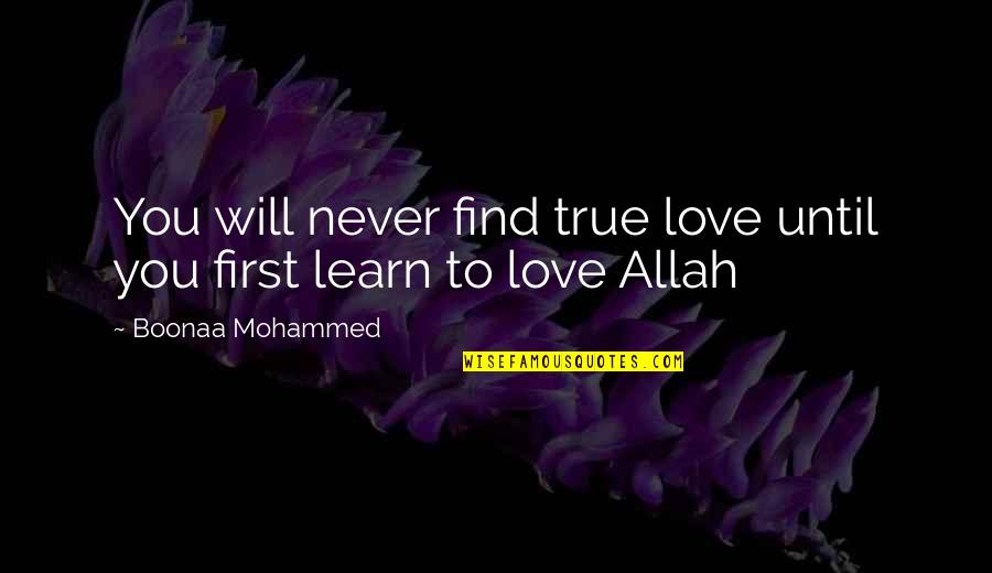 My First True Love Quotes By Boonaa Mohammed: You will never find true love until you My First True Love Quotes By Boonaa Mohammed: You will never find true love until you