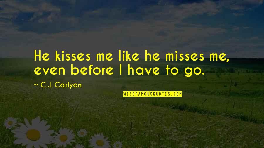 My First True Love Quotes By C.J. Carlyon: He kisses me like he misses me, even My First True Love Quotes By C.J. Carlyon: He kisses me like he misses me, even