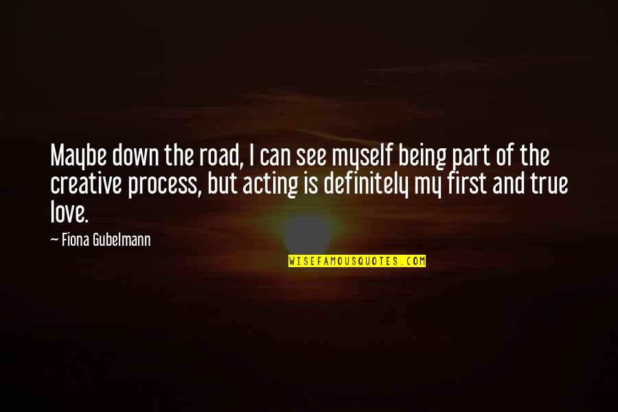 My First True Love Quotes By Fiona Gubelmann: Maybe down the road, I can see myself My First True Love Quotes By Fiona Gubelmann: Maybe down the road, I can see myself