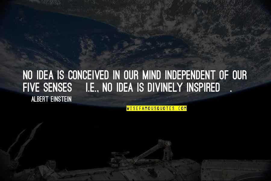 My Five Senses Quotes By Albert Einstein: No idea is conceived in our mind independent