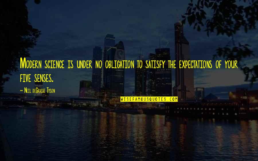 My Five Senses Quotes By Neil DeGrasse Tyson: Modern science is under no obligation to satisfy