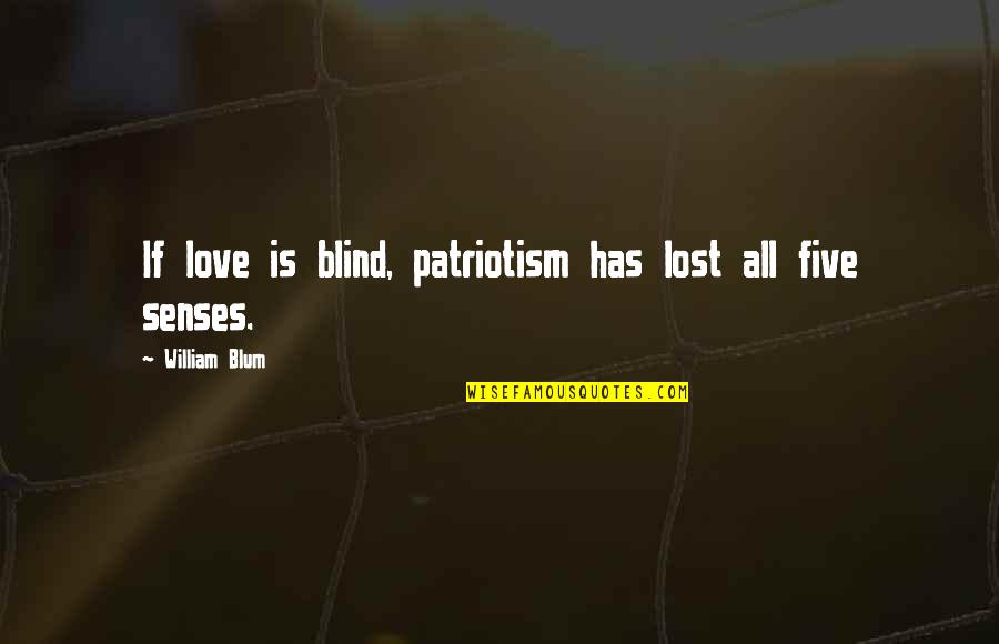My Five Senses Quotes By William Blum: If love is blind, patriotism has lost all