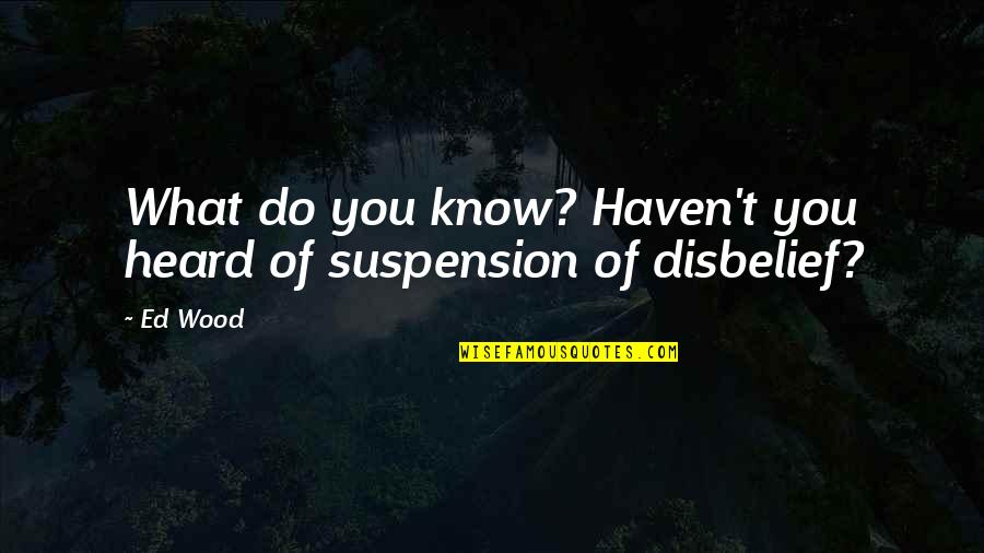 My Five Year Old Daughter Quotes By Ed Wood: What do you know? Haven't you heard of