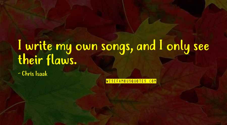 My Flaws Quotes By Chris Isaak: I write my own songs, and I only