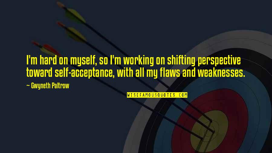 My Flaws Quotes By Gwyneth Paltrow: I'm hard on myself, so I'm working on