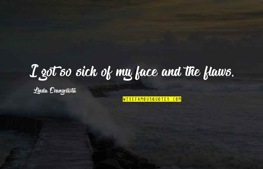My Flaws Quotes By Linda Evangelista: I got so sick of my face and