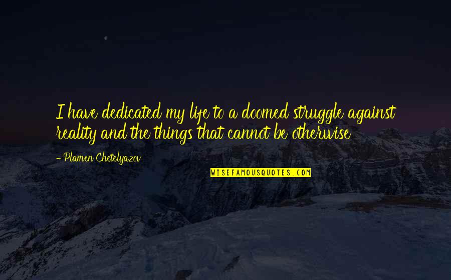 My Flaws Quotes By Plamen Chetelyazov: I have dedicated my life to a doomed