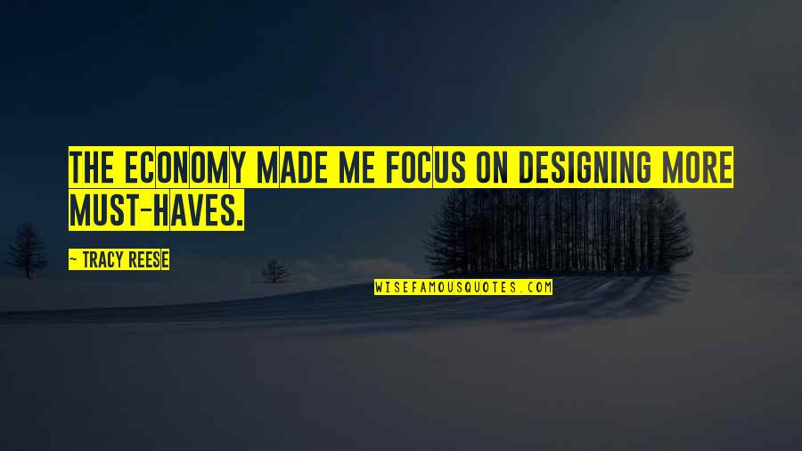 My Focus Is Me Quotes By Tracy Reese: The economy made me focus on designing more My Focus Is Me Quotes By Tracy Reese: The economy made me focus on designing more