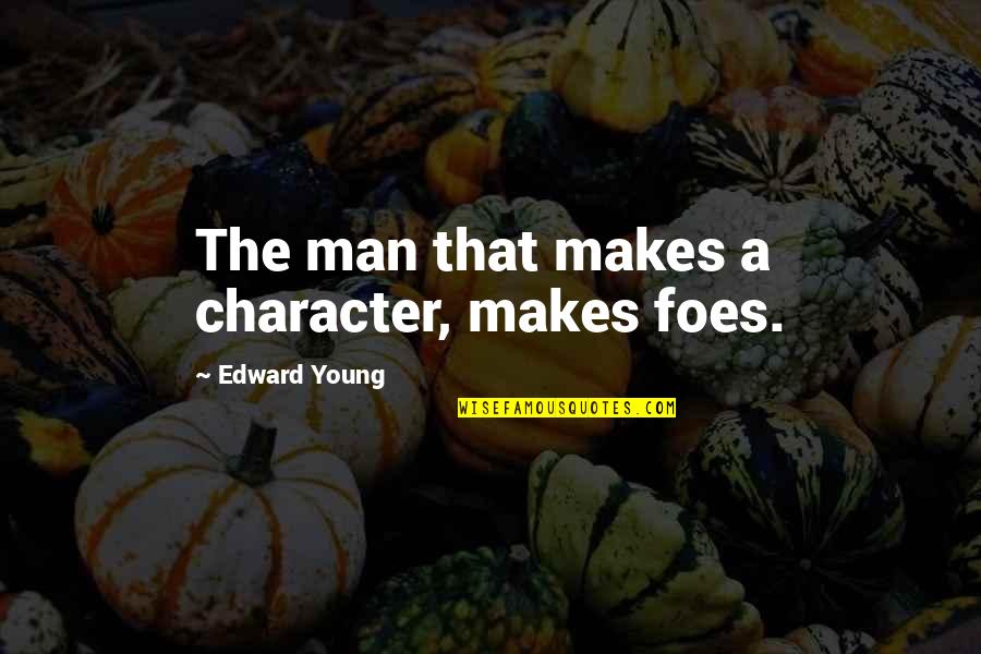 My Foes Quotes By Edward Young: The man that makes a character, makes foes.