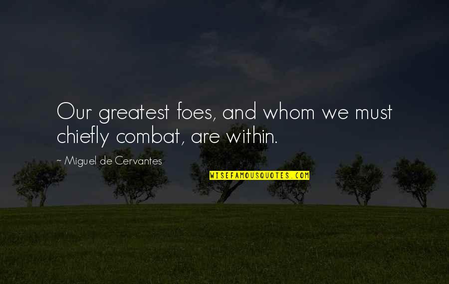My Foes Quotes By Miguel De Cervantes: Our greatest foes, and whom we must chiefly
