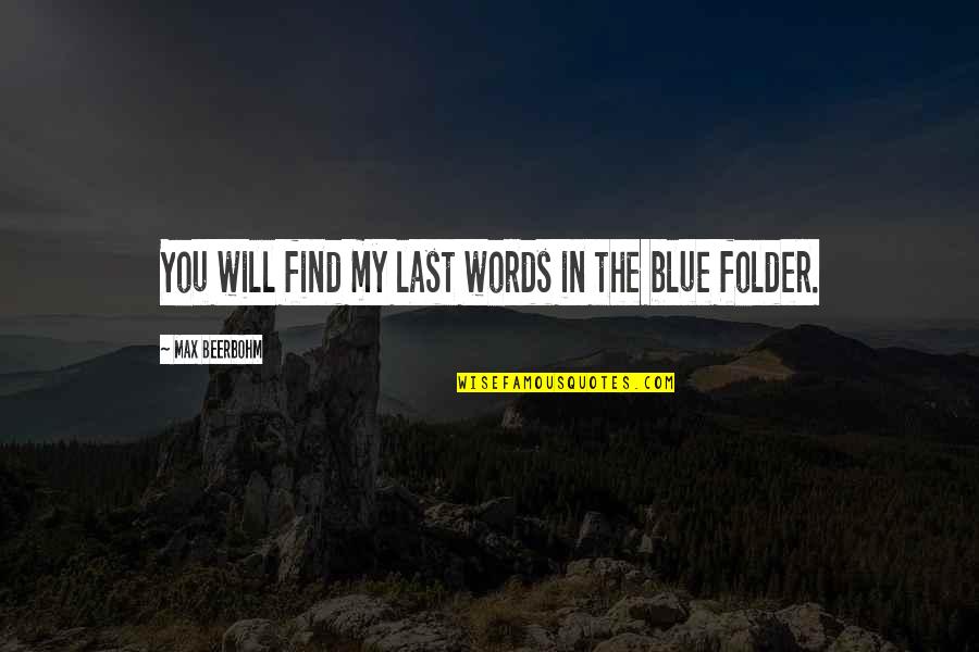 My Folder Quotes By Max Beerbohm: You will find my last words in the