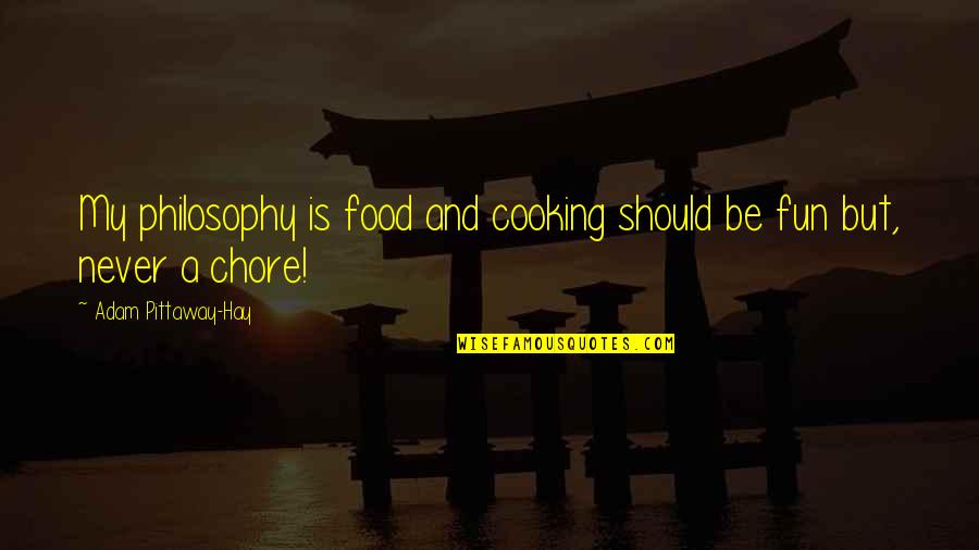 My Food Quotes By Adam Pittaway-Hay: My philosophy is food and cooking should be My Food Quotes By Adam Pittaway-Hay: My philosophy is food and cooking should be