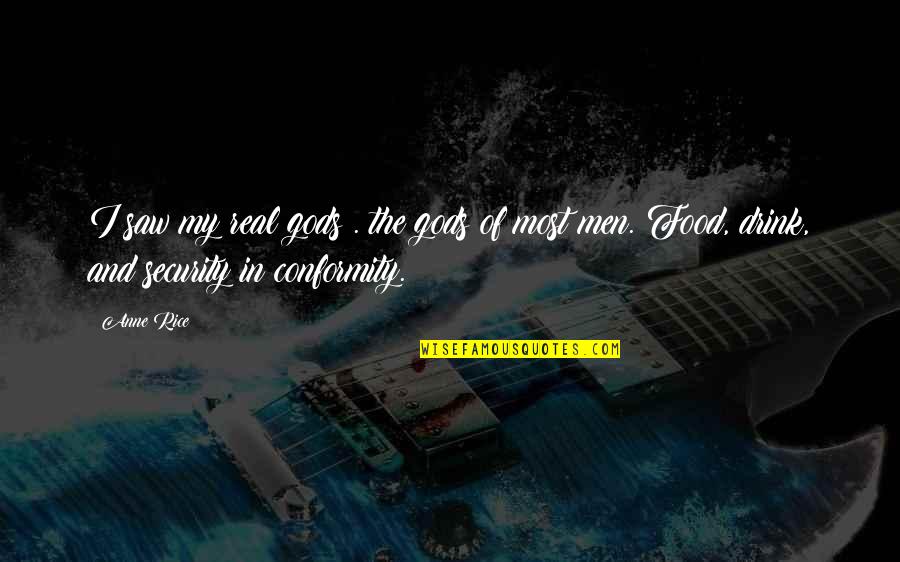 My Food Quotes By Anne Rice: I saw my real gods . the gods