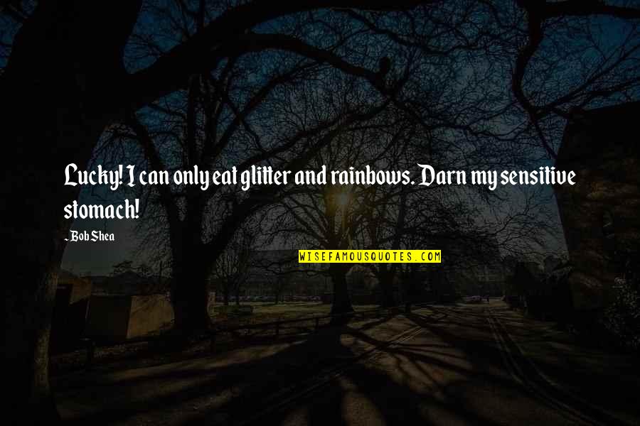My Food Quotes By Bob Shea: Lucky! I can only eat glitter and rainbows.