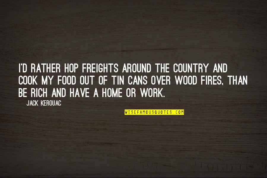 My Food Quotes By Jack Kerouac: I'd rather hop freights around the country and My Food Quotes By Jack Kerouac: I'd rather hop freights around the country and