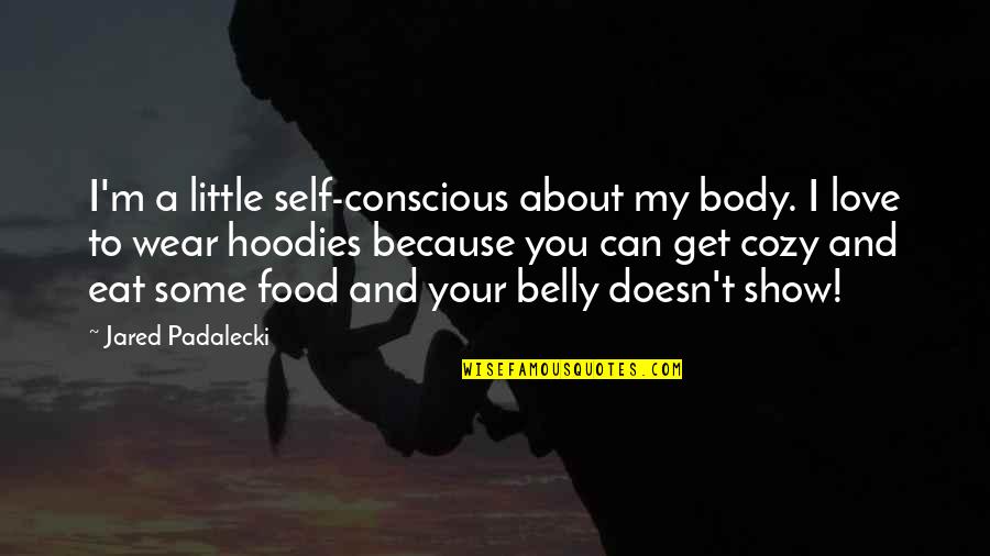 My Food Quotes By Jared Padalecki: I'm a little self-conscious about my body. I My Food Quotes By Jared Padalecki: I'm a little self-conscious about my body. I