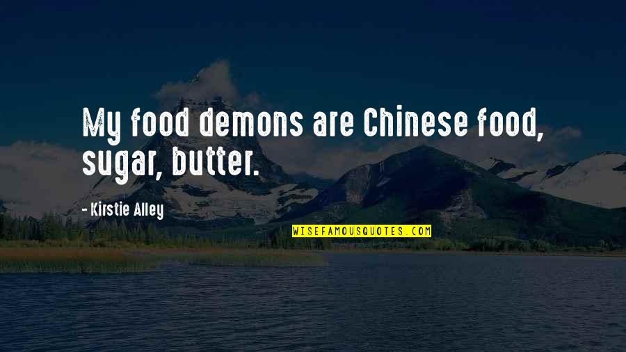 My Food Quotes By Kirstie Alley: My food demons are Chinese food, sugar, butter. My Food Quotes By Kirstie Alley: My food demons are Chinese food, sugar, butter.