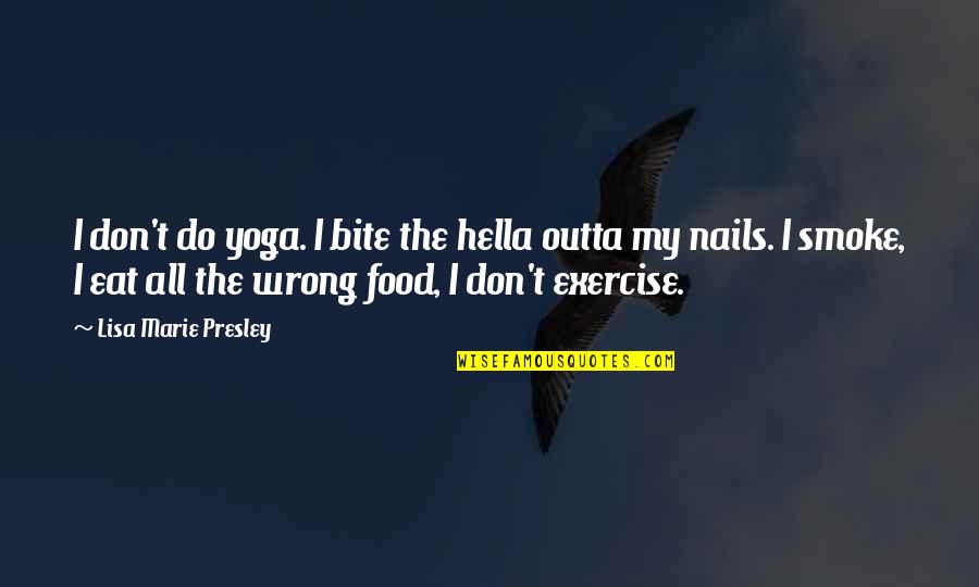My Food Quotes By Lisa Marie Presley: I don't do yoga. I bite the hella My Food Quotes By Lisa Marie Presley: I don't do yoga. I bite the hella