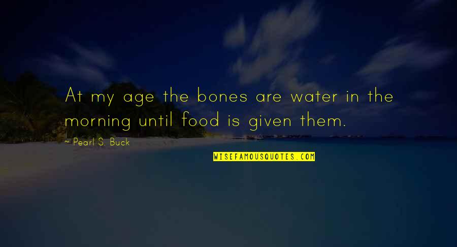 My Food Quotes By Pearl S. Buck: At my age the bones are water in
