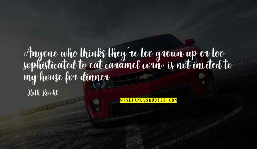 My Food Quotes By Ruth Reichl: Anyone who thinks they're too grown up or My Food Quotes By Ruth Reichl: Anyone who thinks they're too grown up or
