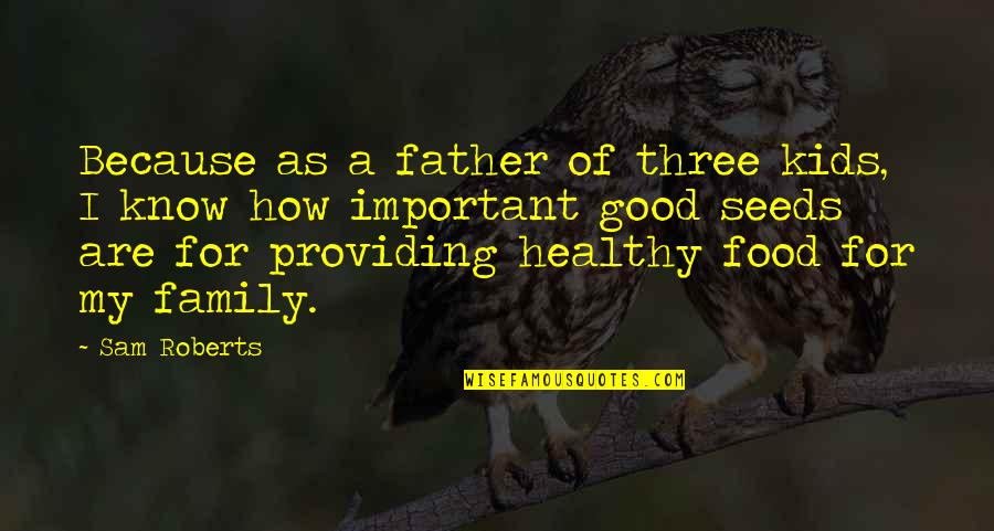 My Food Quotes By Sam Roberts: Because as a father of three kids, I My Food Quotes By Sam Roberts: Because as a father of three kids, I
