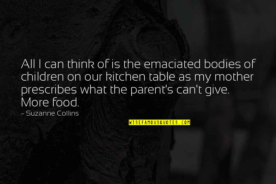 My Food Quotes By Suzanne Collins: All I can think of is the emaciated My Food Quotes By Suzanne Collins: All I can think of is the emaciated