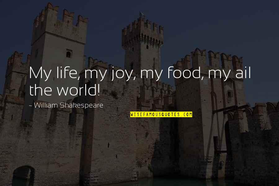 My Food Quotes By William Shakespeare: My life, my joy, my food, my ail My Food Quotes By William Shakespeare: My life, my joy, my food, my ail