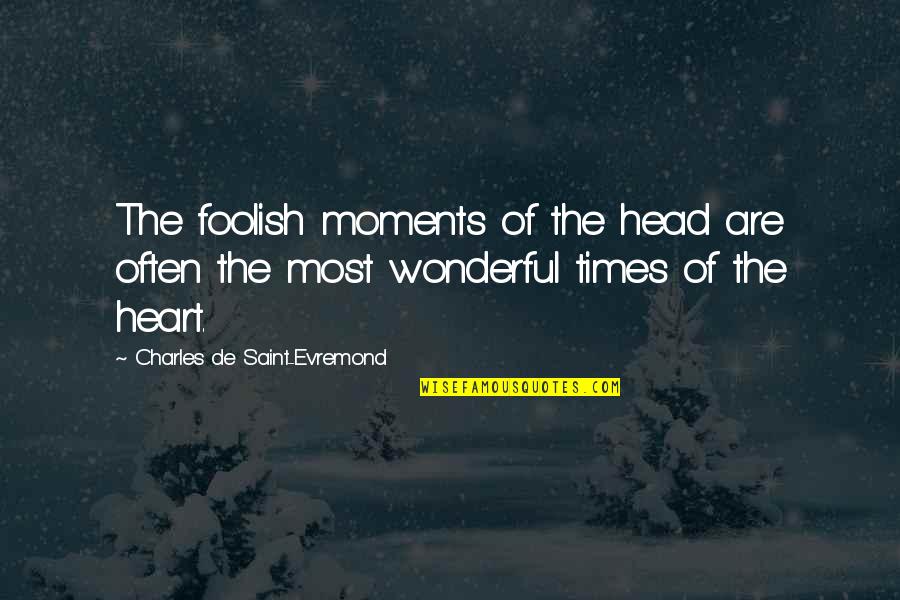 My Foolish Heart Quotes By Charles De Saint-Evremond: The foolish moments of the head are often My Foolish Heart Quotes By Charles De Saint-Evremond: The foolish moments of the head are often