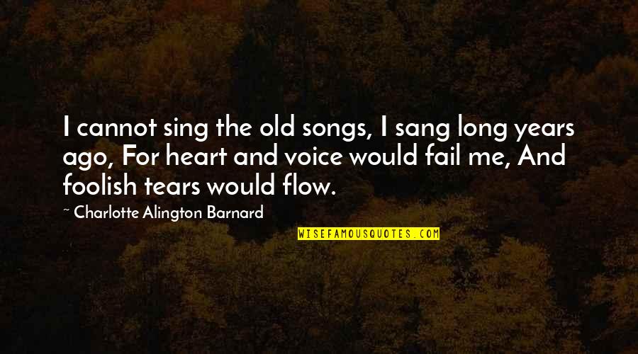My Foolish Heart Quotes By Charlotte Alington Barnard: I cannot sing the old songs, I sang My Foolish Heart Quotes By Charlotte Alington Barnard: I cannot sing the old songs, I sang