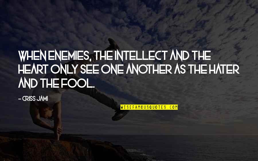 My Foolish Heart Quotes By Criss Jami: When enemies, the intellect and the heart only My Foolish Heart Quotes By Criss Jami: When enemies, the intellect and the heart only
