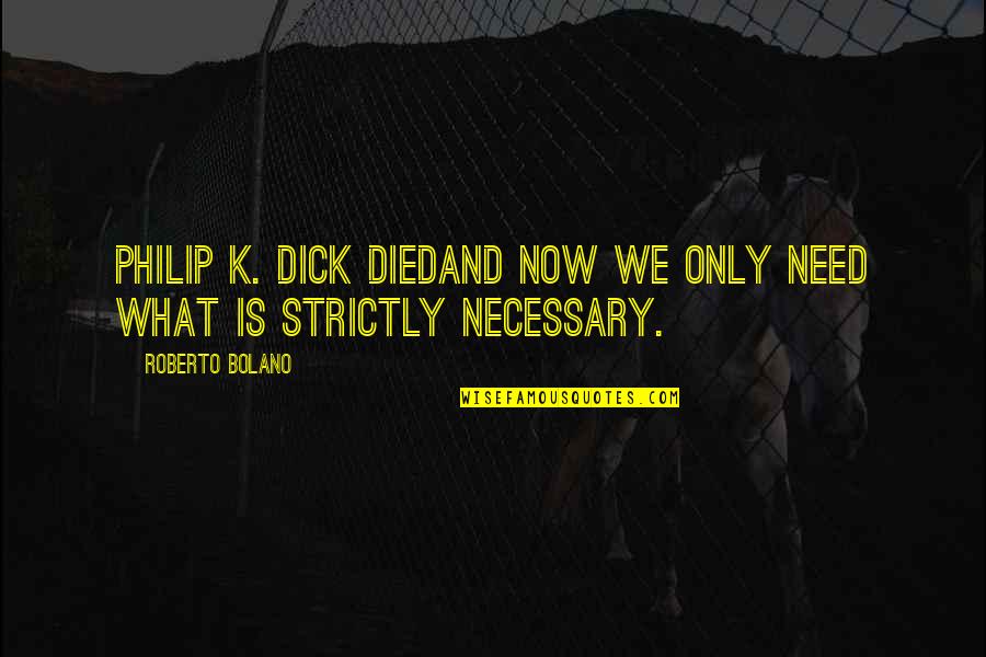 My Foolish Heart Quotes By Roberto Bolano: Philip K. Dick diedand now we only need My Foolish Heart Quotes By Roberto Bolano: Philip K. Dick diedand now we only need