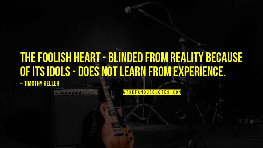 My Foolish Heart Quotes By Timothy Keller: The foolish heart - blinded from reality because My Foolish Heart Quotes By Timothy Keller: The foolish heart - blinded from reality because