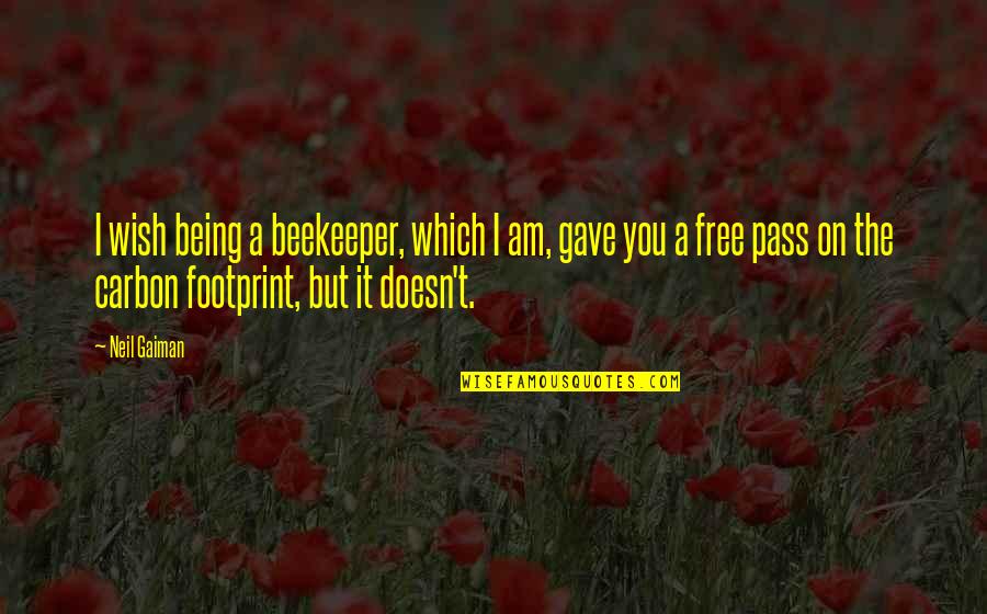 My Footprint Quotes By Neil Gaiman: I wish being a beekeeper, which I am,