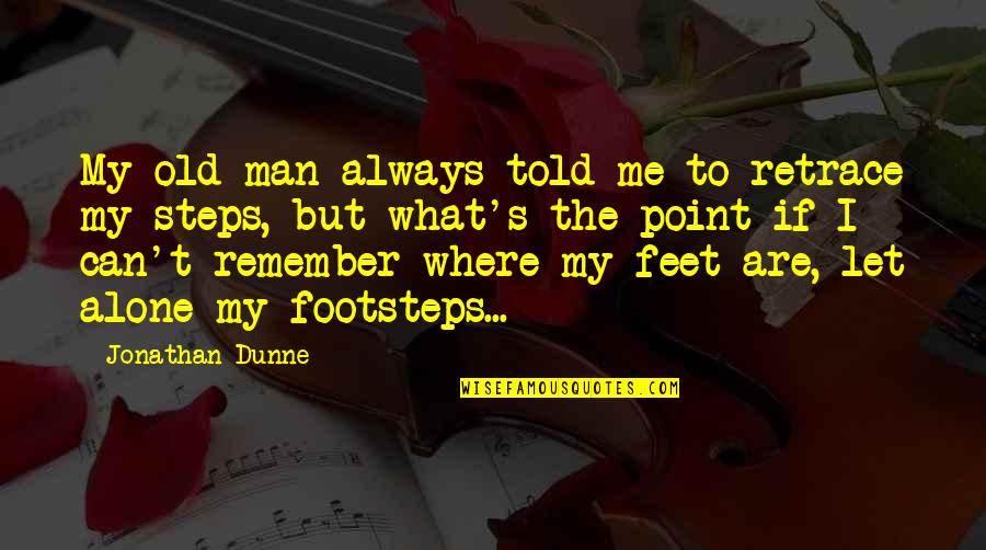 My Footsteps Quotes By Jonathan Dunne: My old man always told me to retrace