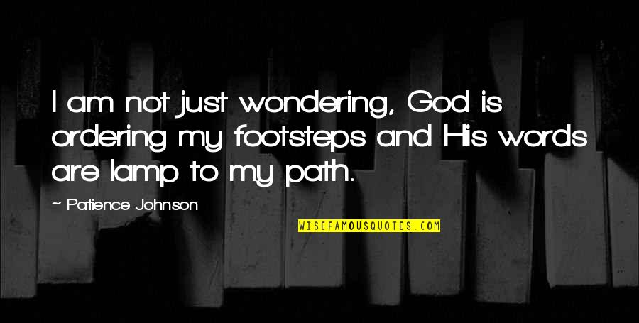 My Footsteps Quotes By Patience Johnson: I am not just wondering, God is ordering