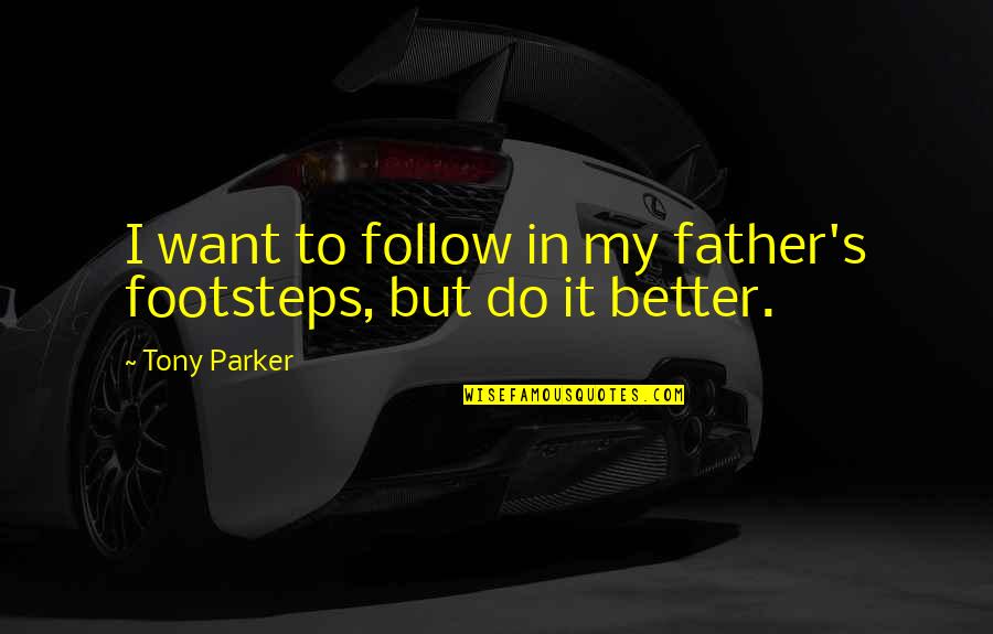 My Footsteps Quotes By Tony Parker: I want to follow in my father's footsteps,