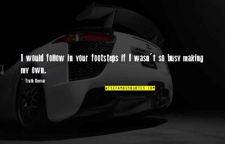 My Footsteps Quotes By Truth Devour: I would follow in your footsteps if I