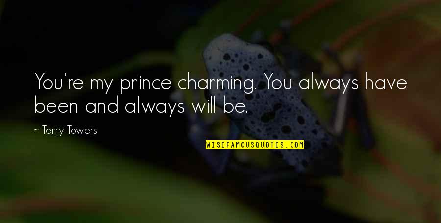 My Forever And Always Quotes By Terry Towers: You're my prince charming. You always have been