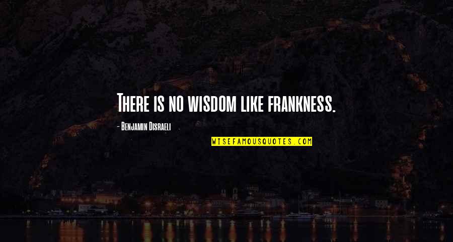 My Frankness Quotes By Benjamin Disraeli: There is no wisdom like frankness.