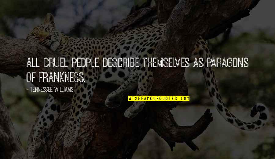 My Frankness Quotes By Tennessee Williams: All cruel people describe themselves as paragons of