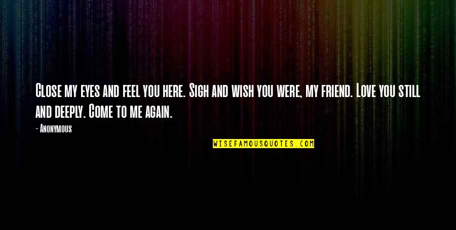 My Friend And Love Quotes By Anonymous: Close my eyes and feel you here. Sigh