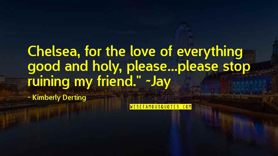 My Friend And Love Quotes By Kimberly Derting: Chelsea, for the love of everything good and