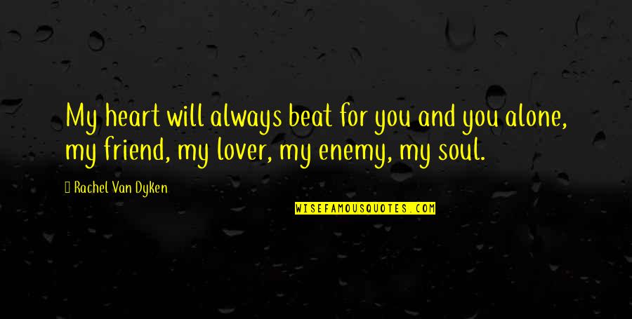 My Friend And Lover Quotes By Rachel Van Dyken: My heart will always beat for you and My Friend And Lover Quotes By Rachel Van Dyken: My heart will always beat for you and