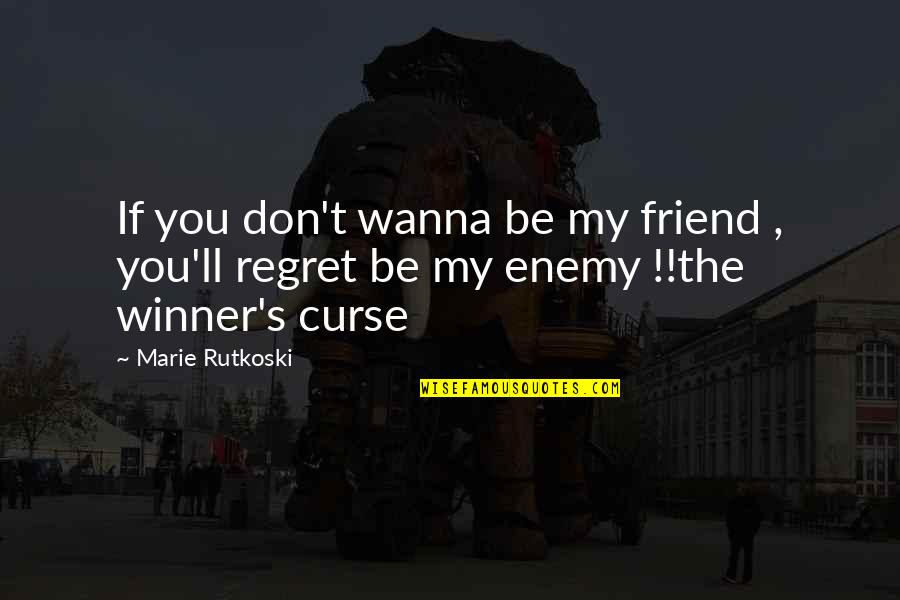My Friend Enemy Quotes By Marie Rutkoski: If you don't wanna be my friend ,