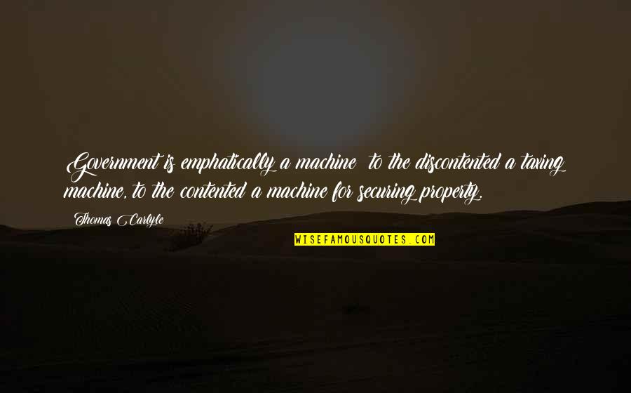 My Friend Ignores Me Quotes By Thomas Carlyle: Government is emphatically a machine: to the discontented