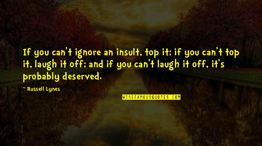 My Friend Passed Away Quotes By Russell Lynes: If you can't ignore an insult, top it; My Friend Passed Away Quotes By Russell Lynes: If you can't ignore an insult, top it;